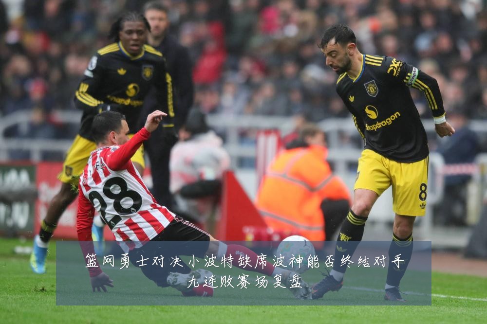 篮网勇士对决小波特缺席波神能否终结对手九连败赛场复盘